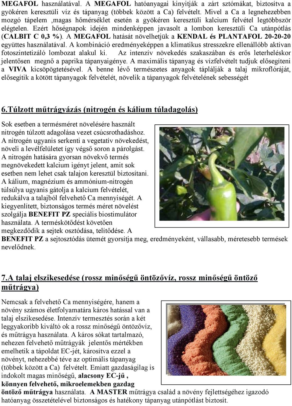 Ezért hıségnapok idején mindenképpen javasolt a lombon keresztüli Ca utánpótlás (CALBIT C 0,3 %). A MEGAFOL hatását növelhetjük a KENDAL és PLANTAFOL 20-20-20 együttes használatával.