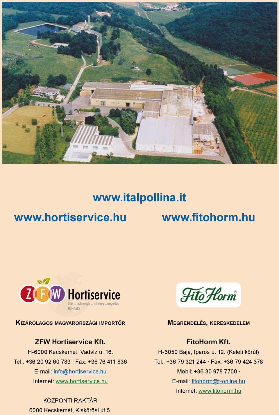 H-6000 Kecskemét, Vadvíz u. 16. Tel.: +36 20 92 60 783 Fax: +36 76 411 836 E-mail: info@hortiservice.