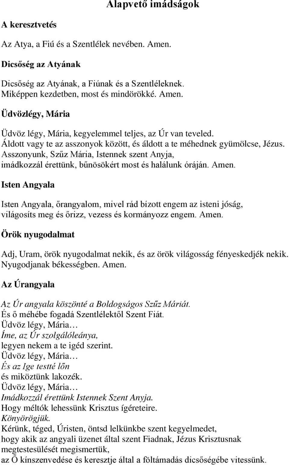 Asszonyunk, Szűz Mária, Istennek szent Anyja, imádkozzál érettünk, bűnösökért most és halálunk óráján.