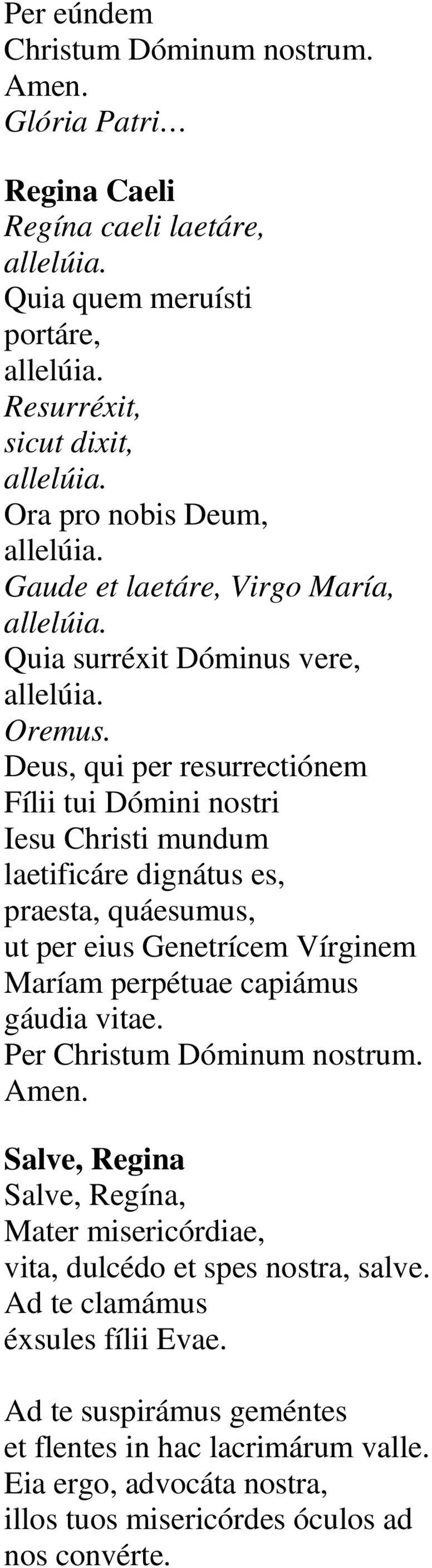 Deus, qui per resurrectiónem Fílii tui Dómini nostri Iesu Christi mundum laetificáre dignátus es, praesta, quáesumus, ut per eius Genetrícem Vírginem Maríam perpétuae capiámus gáudia vitae.