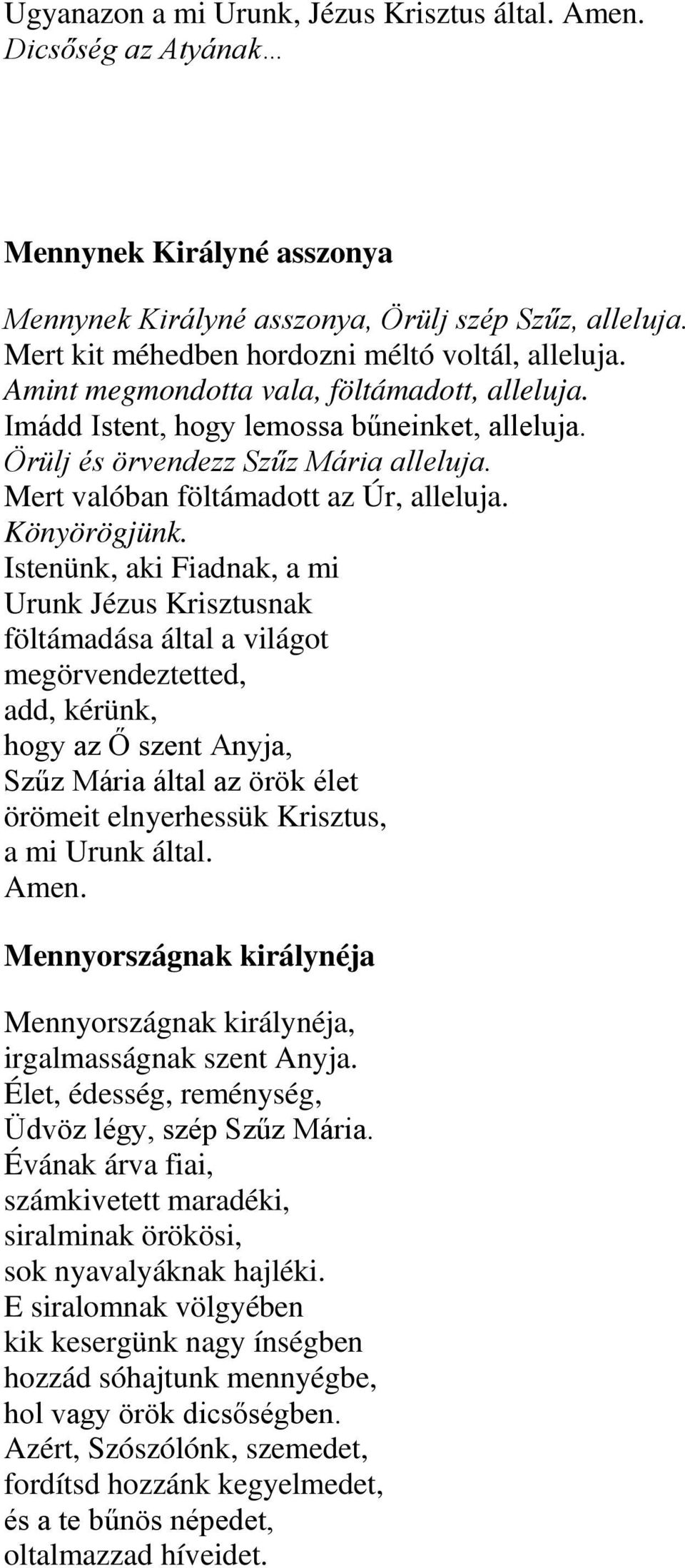 Istenünk, aki Fiadnak, a mi Urunk Jézus Krisztusnak föltámadása által a világot megörvendeztetted, add, kérünk, hogy az Ő szent Anyja, Szűz Mária által az örök élet örömeit elnyerhessük Krisztus, a