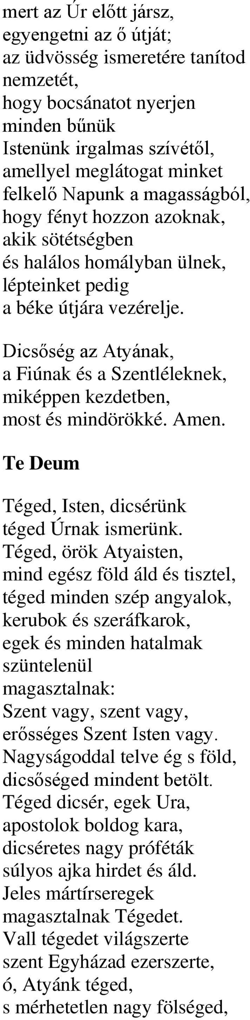 Dicsőség az Atyának, a Fiúnak és a Szentléleknek, miképpen kezdetben, most és mindörökké. Te Deum Téged, Isten, dicsérünk téged Úrnak ismerünk.