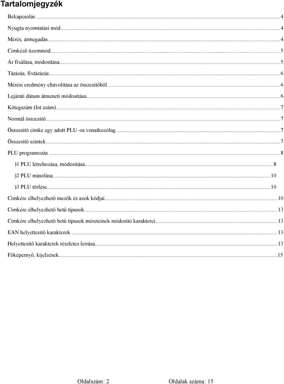 ..7 Összesítő szintek...7 PLU programozás...8 )1 PLU létrehozása, módosítása...8 )2 PLU másolása...10 )3 PLU törlése...10 Címkére elhelyezhető mezők és azok kódjai.