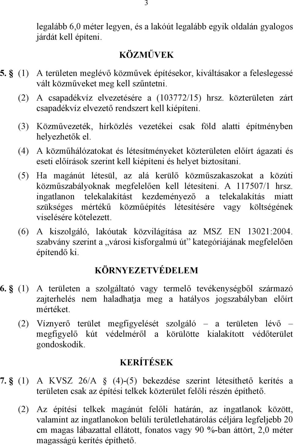 közterületen zárt csapadékvíz elvezető rendszert kell kiépíteni. (3) Közművezeték, hírközlés vezetékei csak föld alatti építményben helyezhetők el.