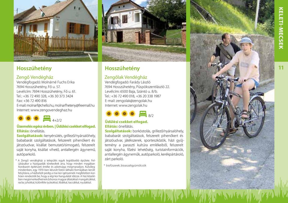 Szolgáltatások: kenyérsütés, grillező/nyársalóhely, bababarát szolgáltatások, felszerelt pihenőkert és játszóudvar, kisállat bemutató/simogató, felszerelt saját konyha, kisállat vihető, antiallergén