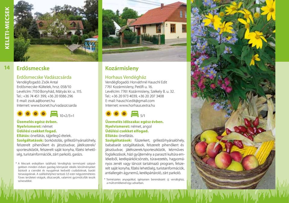 Szolgáltatások: borkóstolás, grillező/nyársalóhely, felszerelt pihenőkert és játszóudvar, játékszerek/ sporteszközök, felszerelt saját konyha, főzési lehetőség, turistainformációk, zárt parkoló,