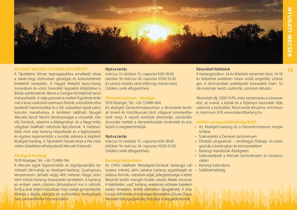 A szép panoráma mellett figyelmet érdemel a korai vaskorból származó földvár, a körülötte elhelyezkedő halomsírokkal és a XIII. században épült pálos kolostor maradványa.