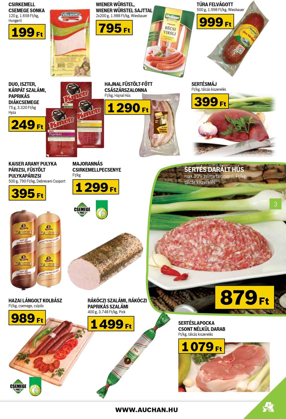 32/kg Hyza Hajnal füstölt-főtt császárszalonna Ft/kg, Hajnal Hús 1 29 Sertésmáj Ft/kg, tálcás kiszerelés 399 Ft 249 Ft Kaiser arany pulyka párizsi, füstölt pulykapárizsi 500 g, 79/kg, Debreceni