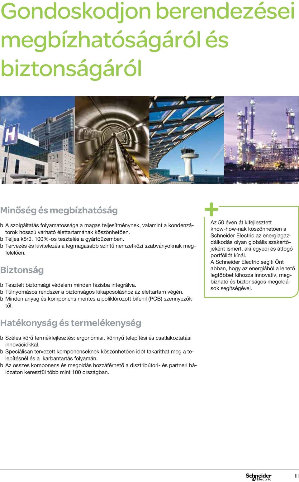 Biztonság b Tesztelt biztonsági védelem minden fázisba integrálva. b Túlnyomásos rendszer a biztonságos kikapcsoláshoz az élettartam végén.