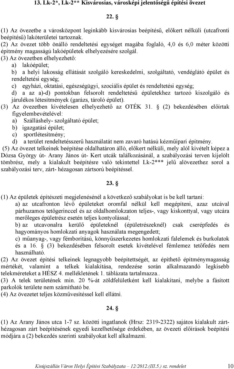 (3) Az övezetben elhelyezhető: a) lakóépület; b) a helyi lakosság ellátását szolgáló kereskedelmi, szolgáltató, vendéglátó épület és rendeltetési egység; c) egyházi, oktatási, egészségügyi, szociális