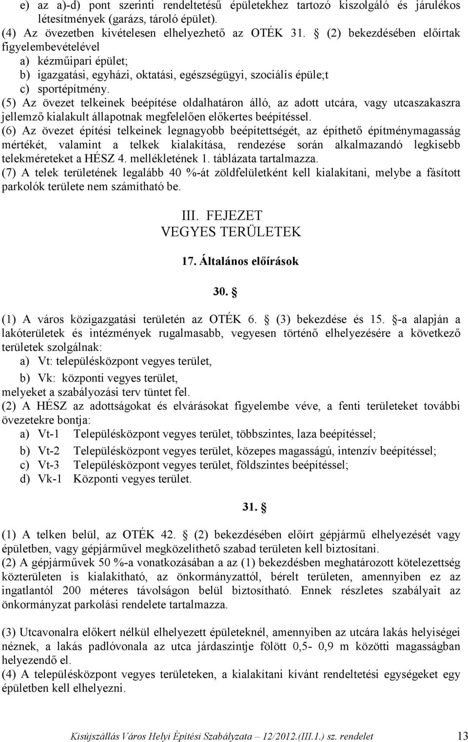 (5) Az övezet telkeinek beépítése oldalhatáron álló, az adott utcára, vagy utcaszakaszra jellemző kialakult állapotnak megfelelően előkertes beépítéssel.