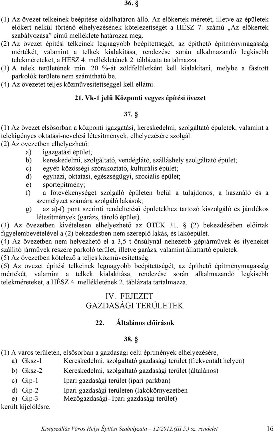 (2) Az övezet építési telkeinek legnagyobb beépítettségét, az építhető építménymagasság mértékét, valamint a telkek kialakítása, rendezése során alkalmazandó legkisebb telekméreteket, a HÉSZ 4.