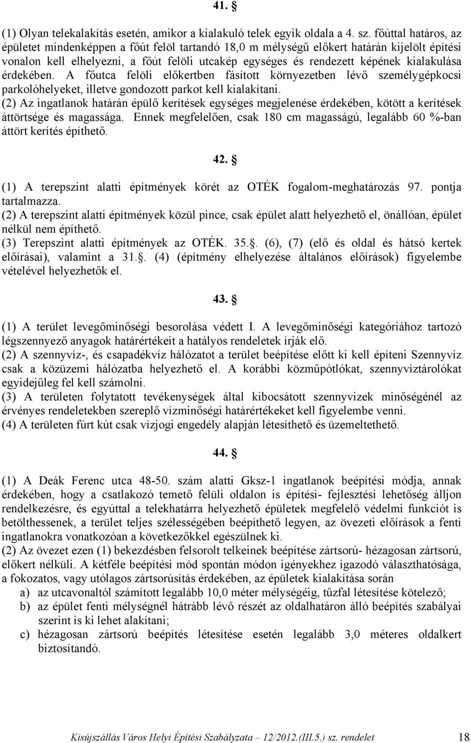 kialakulása érdekében. A főutca felöli előkertben fásított környezetben lévő személygépkocsi parkolóhelyeket, illetve gondozott parkot kell kialakítani.