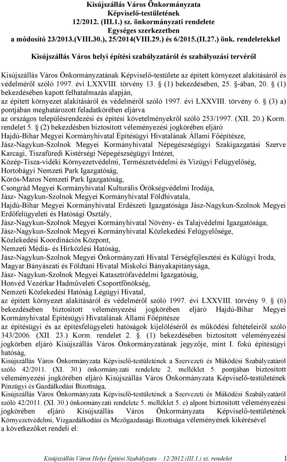 1997. évi LXXVIII. törvény 13. (1) bekezdésében, 25. -ában, 20. (1) bekezdésében kapott felhatalmazás alapján, az épített környezet alakításáról és védelméről szóló 1997. évi LXXVIII. törvény 6.