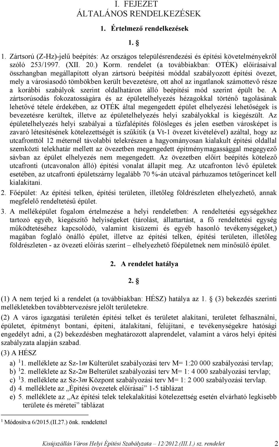 ingatlanok számottevő része a korábbi szabályok szerint oldalhatáron álló beépítési mód szerint épült be.