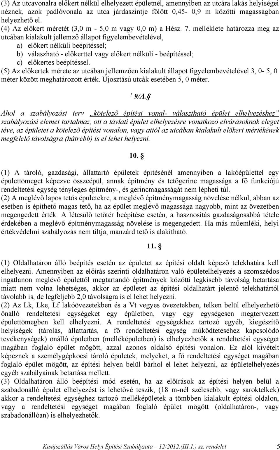 melléklete határozza meg az utcában kialakult jellemző állapot figyelembevételével, a) előkert nélküli beépítéssel; b) válaszható - előkerttel vagy előkert nélküli - beépítéssel; c) előkertes