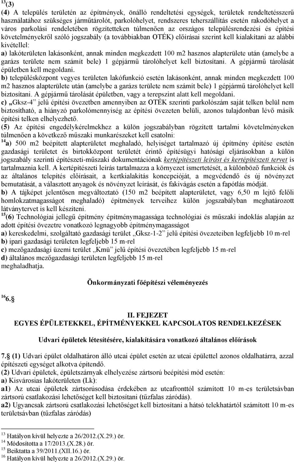 kialakítani az alábbi kivétellel: a) lakóterületen lakásonként, annak minden megkezdett 100 m2 hasznos alapterülete után (amelybe a garázs területe nem számít bele) 1 gépjármű tárolóhelyet kell