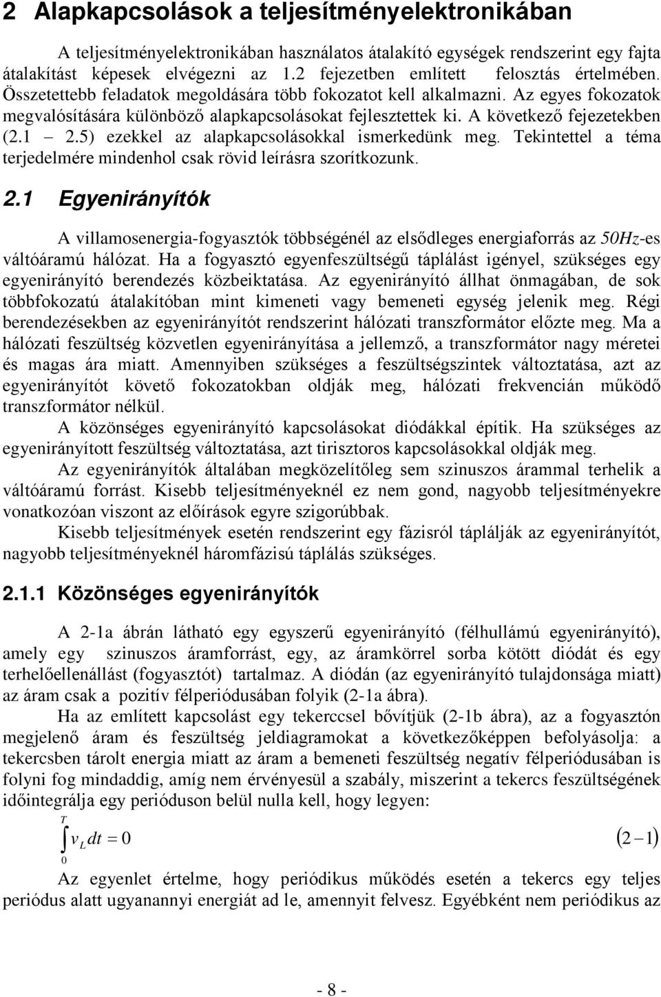 A következõ fejezetekben (2.1 2.5) ezekkel az alapkapcsolásokkal ismerkedünk meg. Tekintettel a téma terjedelmére mindenhol csak rövid leírásra szorítkozunk. 2.1 Egyenirányítók A villamosenergia-fogyasztók többségénél az elsõdleges energiaforrás az 50Hz-es váltóáramú hálózat.