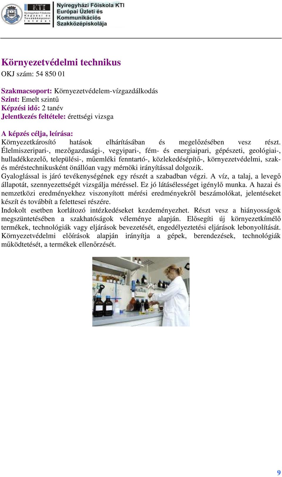 méréstechnikusként önállóan vagy mérnöki irányítással dolgozik. Gyaloglással is járó tevékenységének egy részét a szabadban végzi.