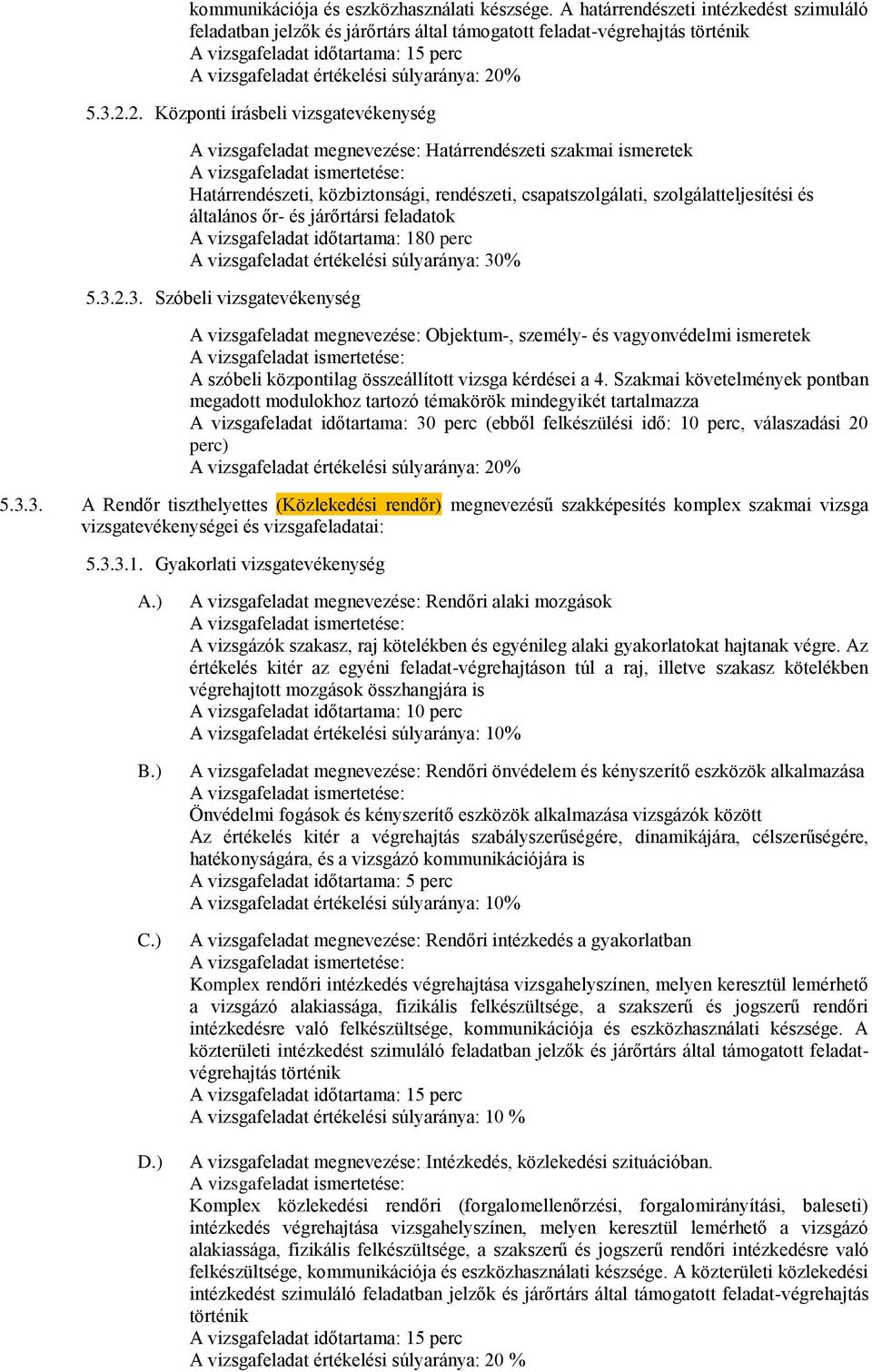 őr- és járőrtársi feladatok A vizsgafeladat időtartama: 180 perc 5.3.2.3. Szóbeli vizsgatevékenység A vizsgafeladat időtartama: 30 perc (ebből felkészülési idő: 10 perc, válaszadási 20 5.3.3. A Rendőr tiszthelyettes (Közlekedési rendőr) megnevezésű szakképesítés komplex szakmai vizsga i és vizsgafeladatai: 5.