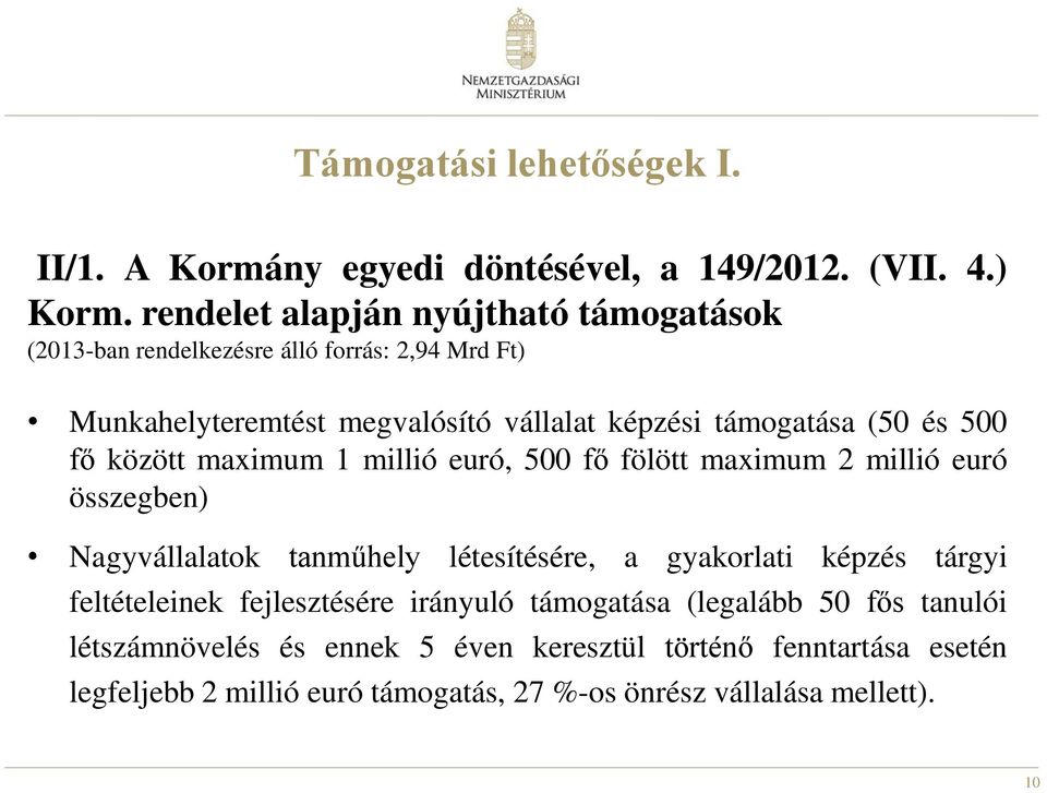 és 500 fő között maximum 1 millió euró, 500 fő fölött maximum 2 millió euró összegben) Nagyvállalatok tanműhely létesítésére, a gyakorlati képzés