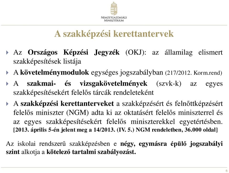 felnőttképzésért felelős miniszter (NGM) adta ki az oktatásért felelős miniszterrel és az egyes szakképesítésekért felelős miniszterekkel egyetértésben. [2013.