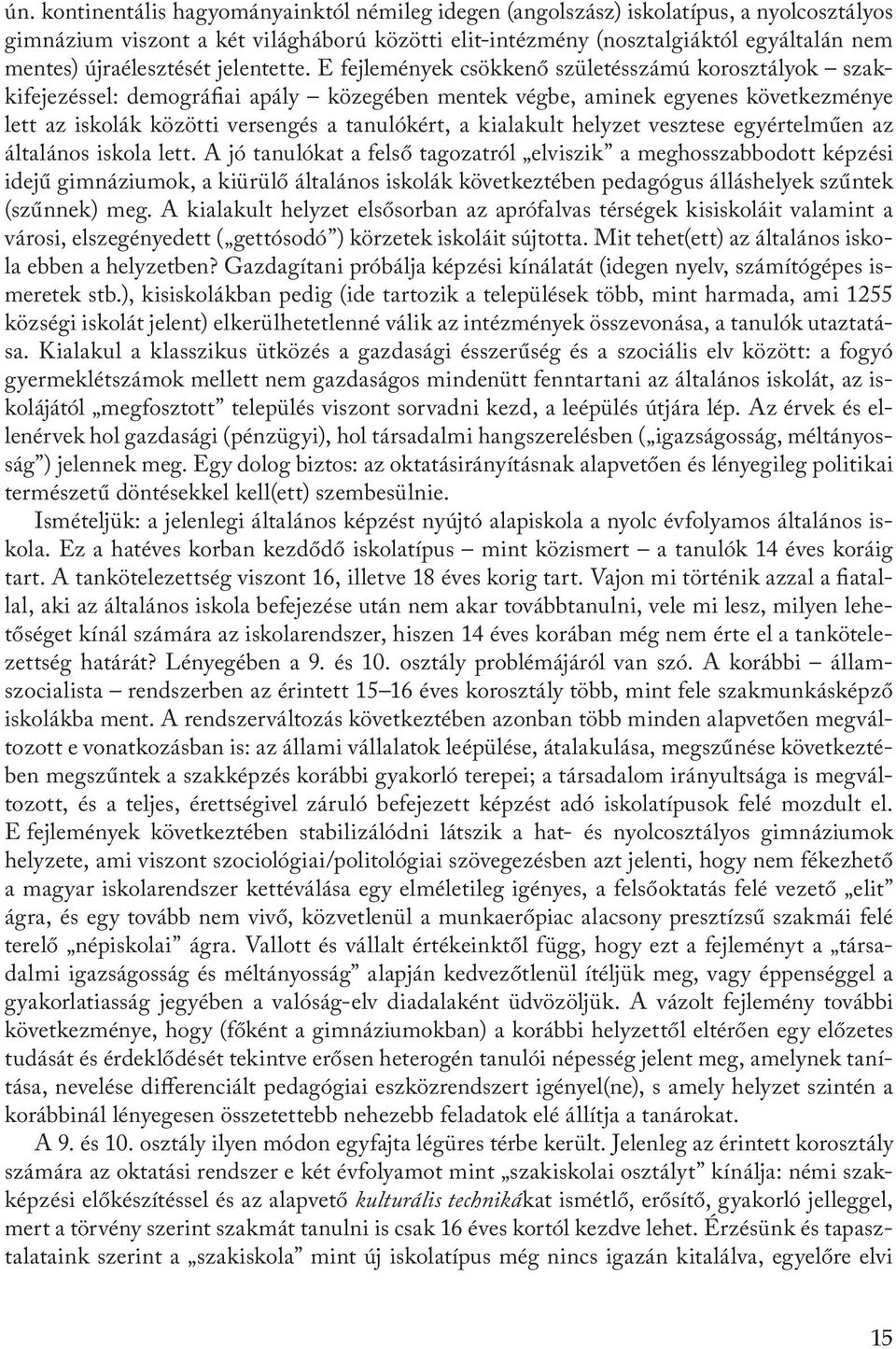 E fejlemények csökkenő születésszámú korosztályok szakkifejezéssel: demográfiai apály közegében mentek végbe, aminek egyenes következménye lett az iskolák közötti versengés a tanulókért, a kialakult