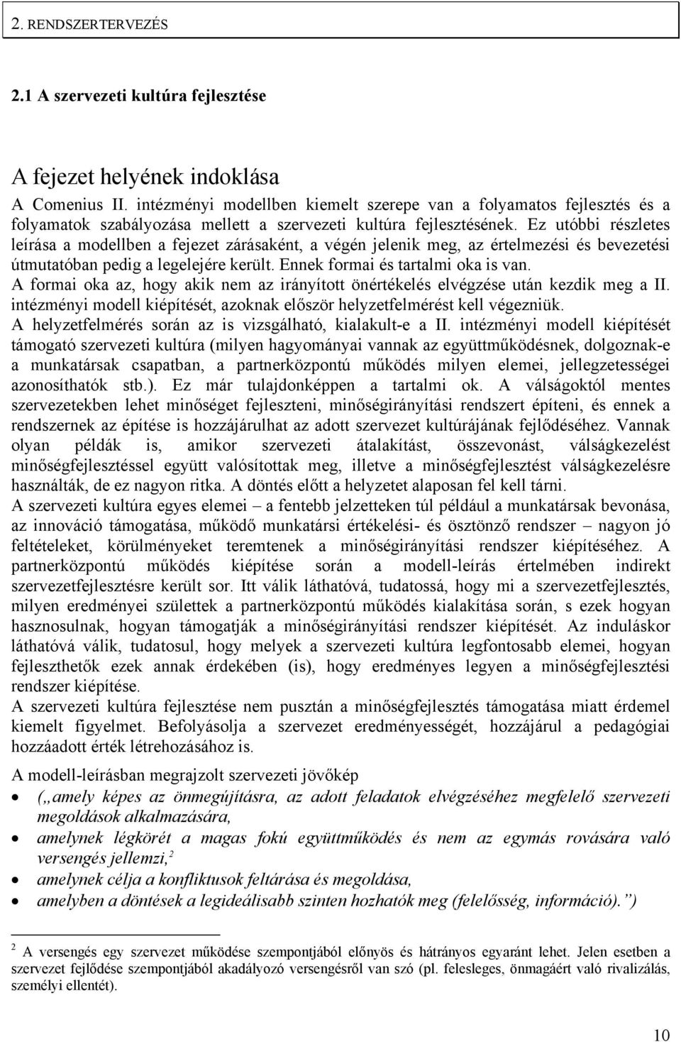 Ez utóbbi részletes leírása a modellben a fejezet zárásaként, a végén jelenik meg, az értelmezési és bevezetési útmutatóban pedig a legelejére került. Ennek formai és tartalmi oka is van.