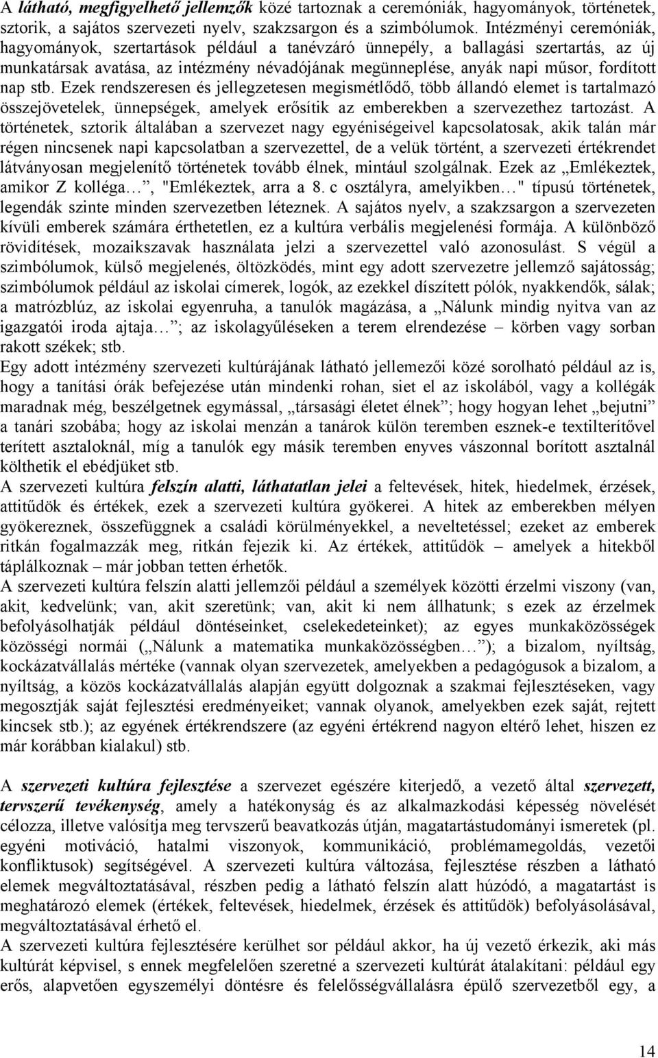 nap stb. Ezek rendszeresen és jellegzetesen megismétlődő, több állandó elemet is tartalmazó összejövetelek, ünnepségek, amelyek erősítik az emberekben a szervezethez tartozást.