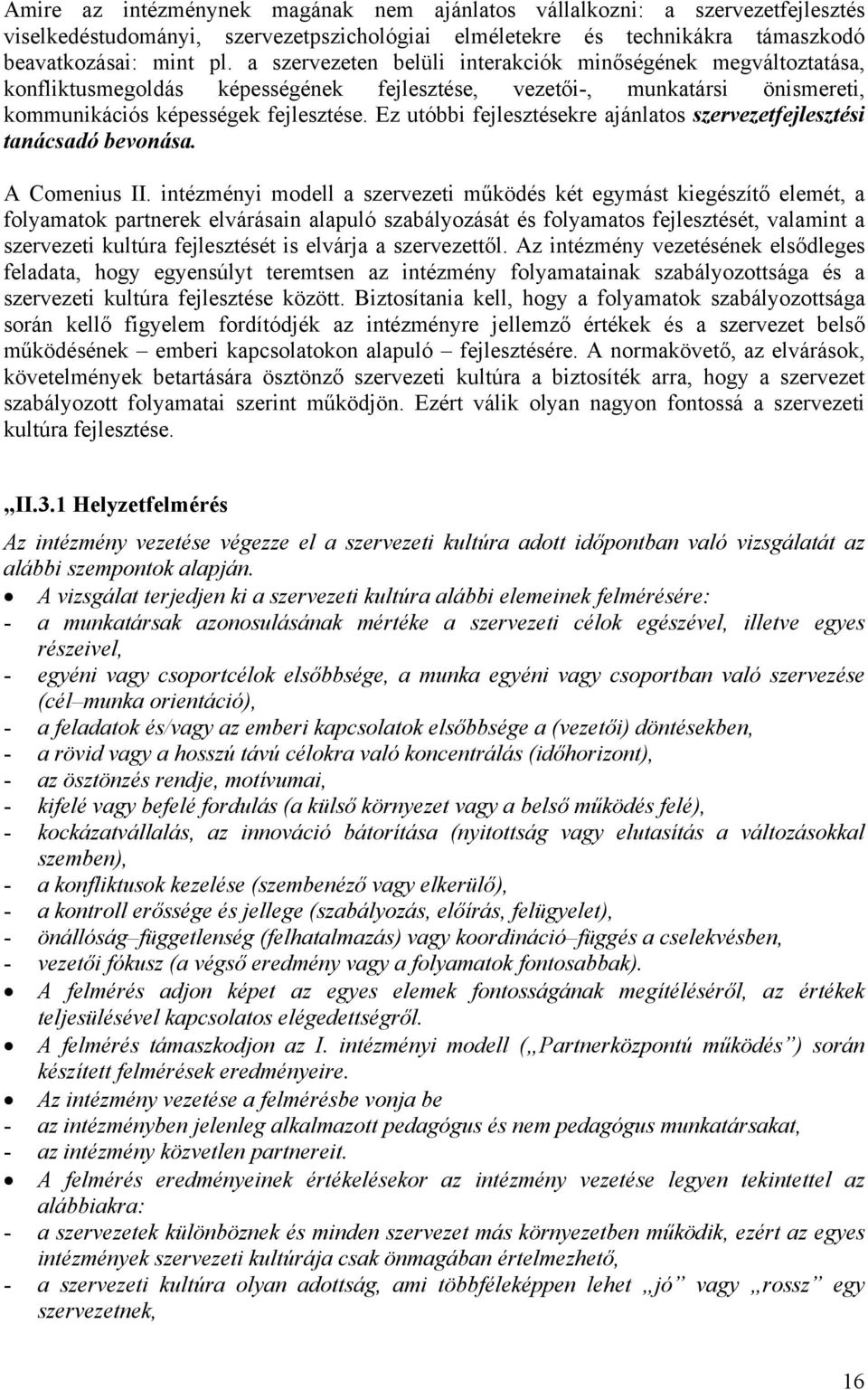 Ez utóbbi fejlesztésekre ajánlatos szervezetfejlesztési tanácsadó bevonása. A Comenius II.