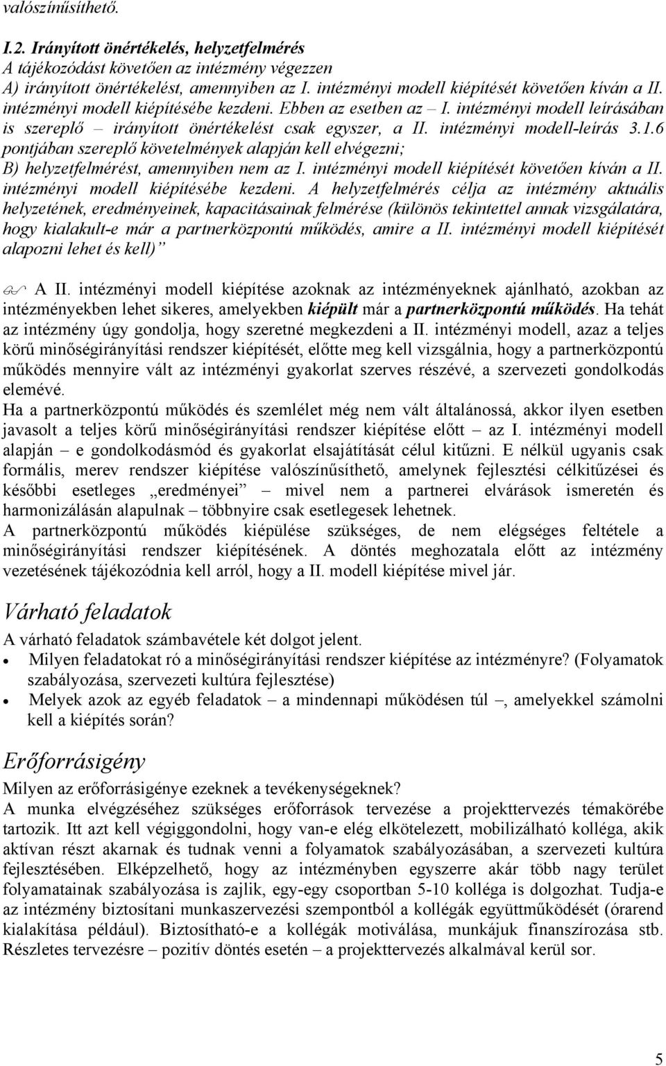 intézményi modell-leírás 3.1.6 pontjában szereplő követelmények alapján kell elvégezni; B) helyzetfelmérést, amennyiben nem az I. intézményi modell kiépítését követően kíván a II.