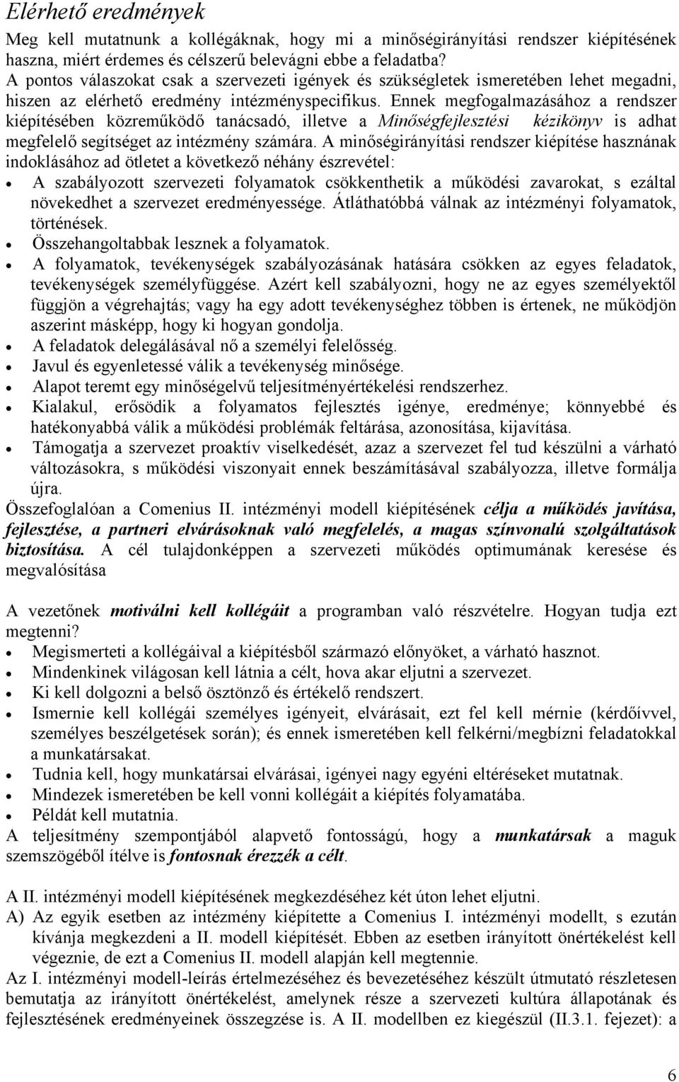 Ennek megfogalmazásához a rendszer kiépítésében közreműködő tanácsadó, illetve a Minőségfejlesztési kézikönyv is adhat megfelelő segítséget az intézmény számára.