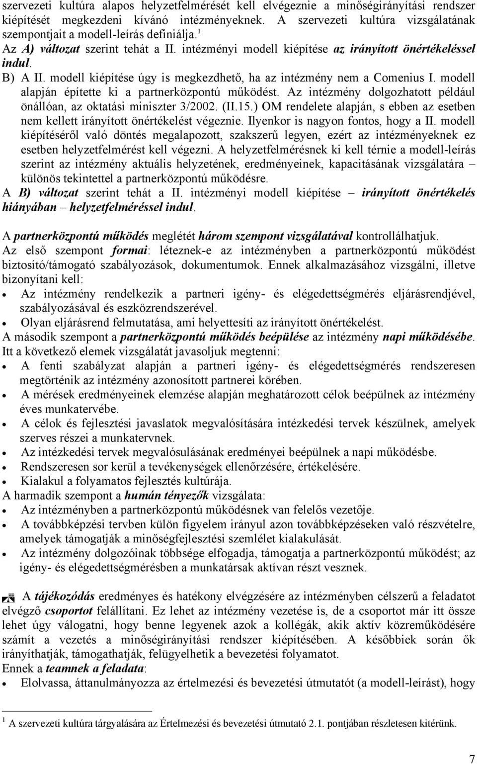 modell kiépítése úgy is megkezdhető, ha az intézmény nem a Comenius I. modell alapján építette ki a partnerközpontú működést. Az intézmény dolgozhatott például önállóan, az oktatási miniszter 3/2002.