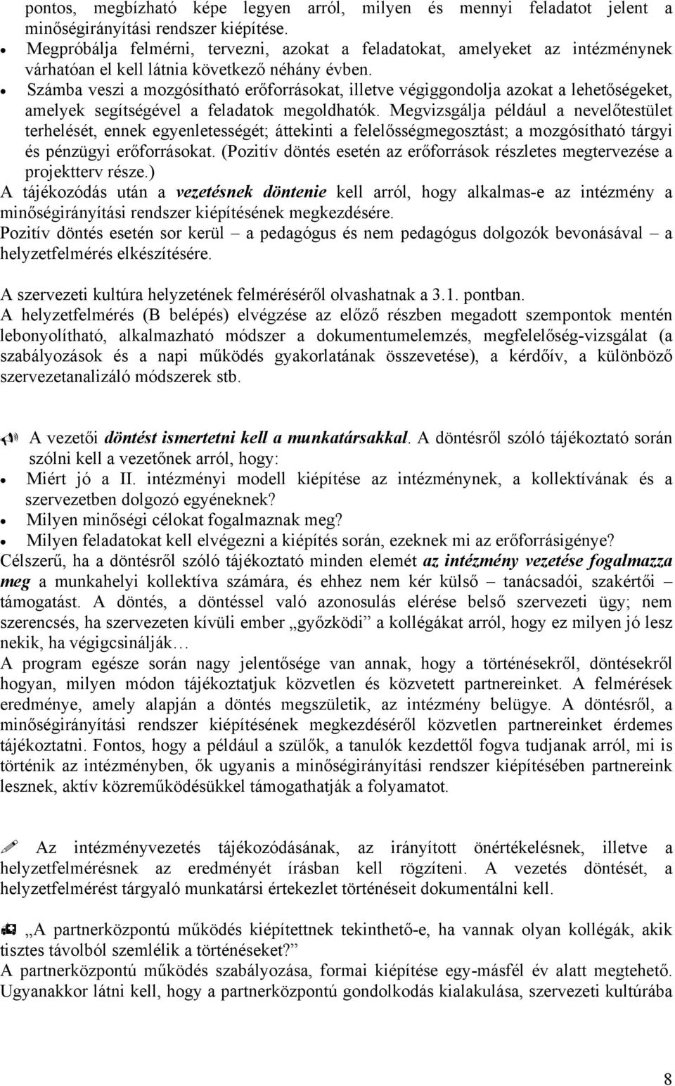Számba veszi a mozgósítható erőforrásokat, illetve végiggondolja azokat a lehetőségeket, amelyek segítségével a feladatok megoldhatók.