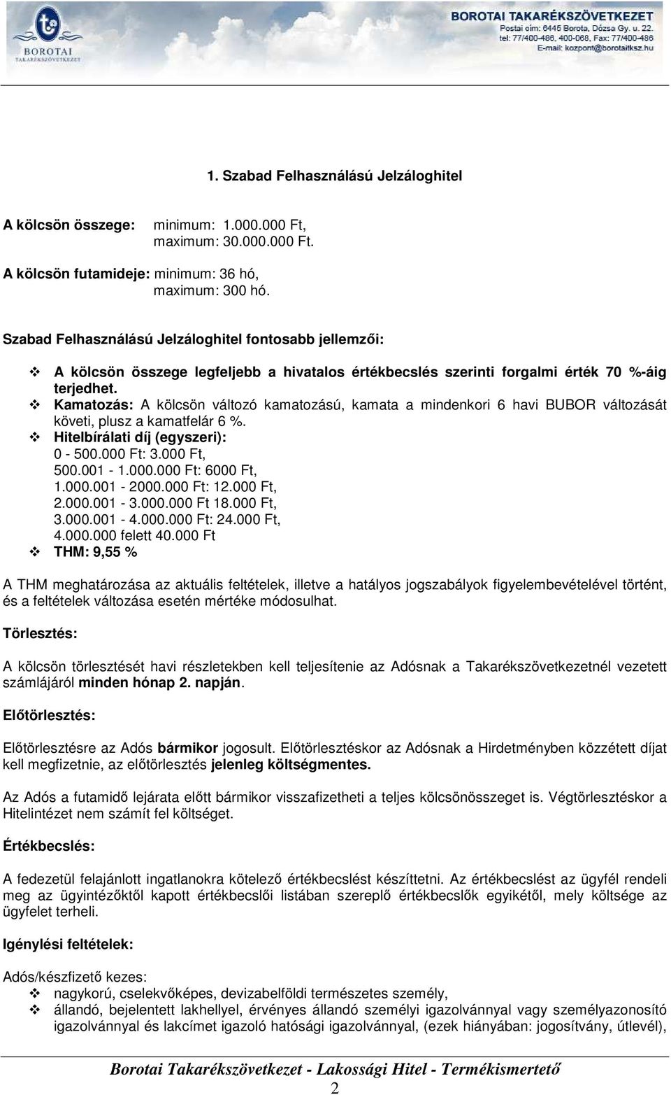 Kamatozás: A kölcsön változó kamatozású, kamata a mindenkori 6 havi BUBOR változását követi, plusz a kamatfelár 6 %. Hitelbírálati díj (egyszeri): 0-500.000 Ft: 3.000 Ft, 500.001-1.000.000 Ft: 6000 Ft, 1.