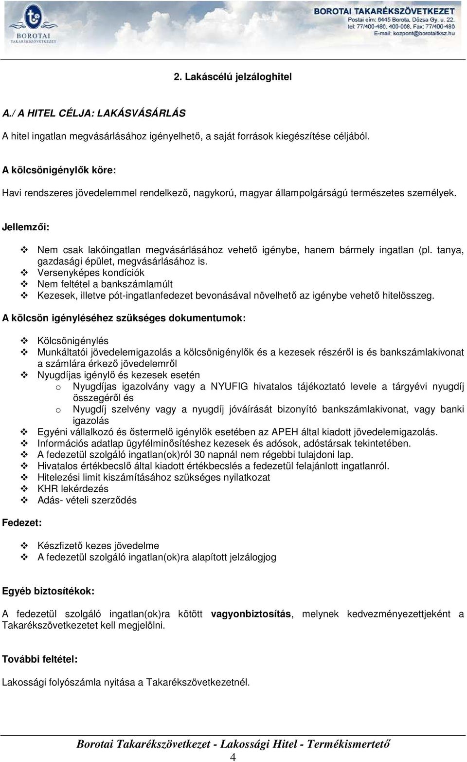 Jellemzői: Nem csak lakóingatlan megvásárlásához vehető igénybe, hanem bármely ingatlan (pl. tanya, gazdasági épület, megvásárlásához is.