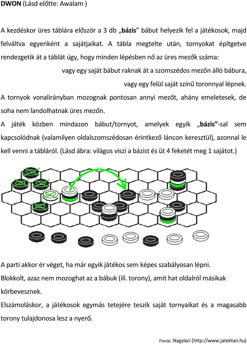 saját színű toronnyal lépnek. A tornyok vonalirányban mozognak pontosan annyi mezőt, ahány emeletesek, de soha nem landolhatnak üres mezőn.