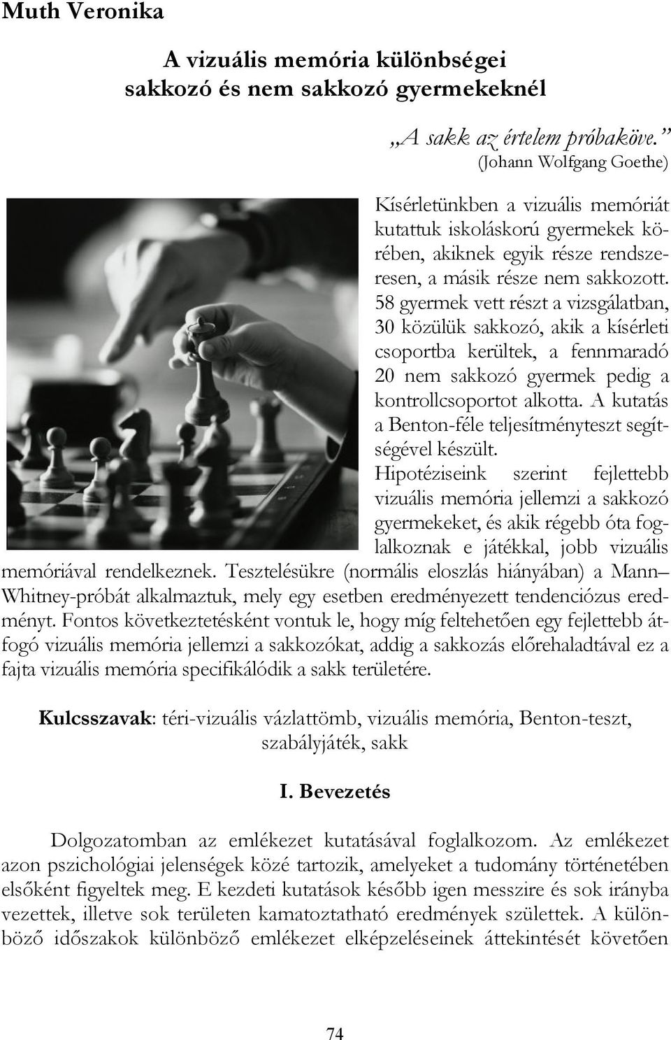 58 gyermek vett részt a vizsgálatban, 30 közülük sakkozó, akik a kísérleti csoportba kerültek, a fennmaradó 20 nem sakkozó gyermek pedig a kontrollcsoportot alkotta.