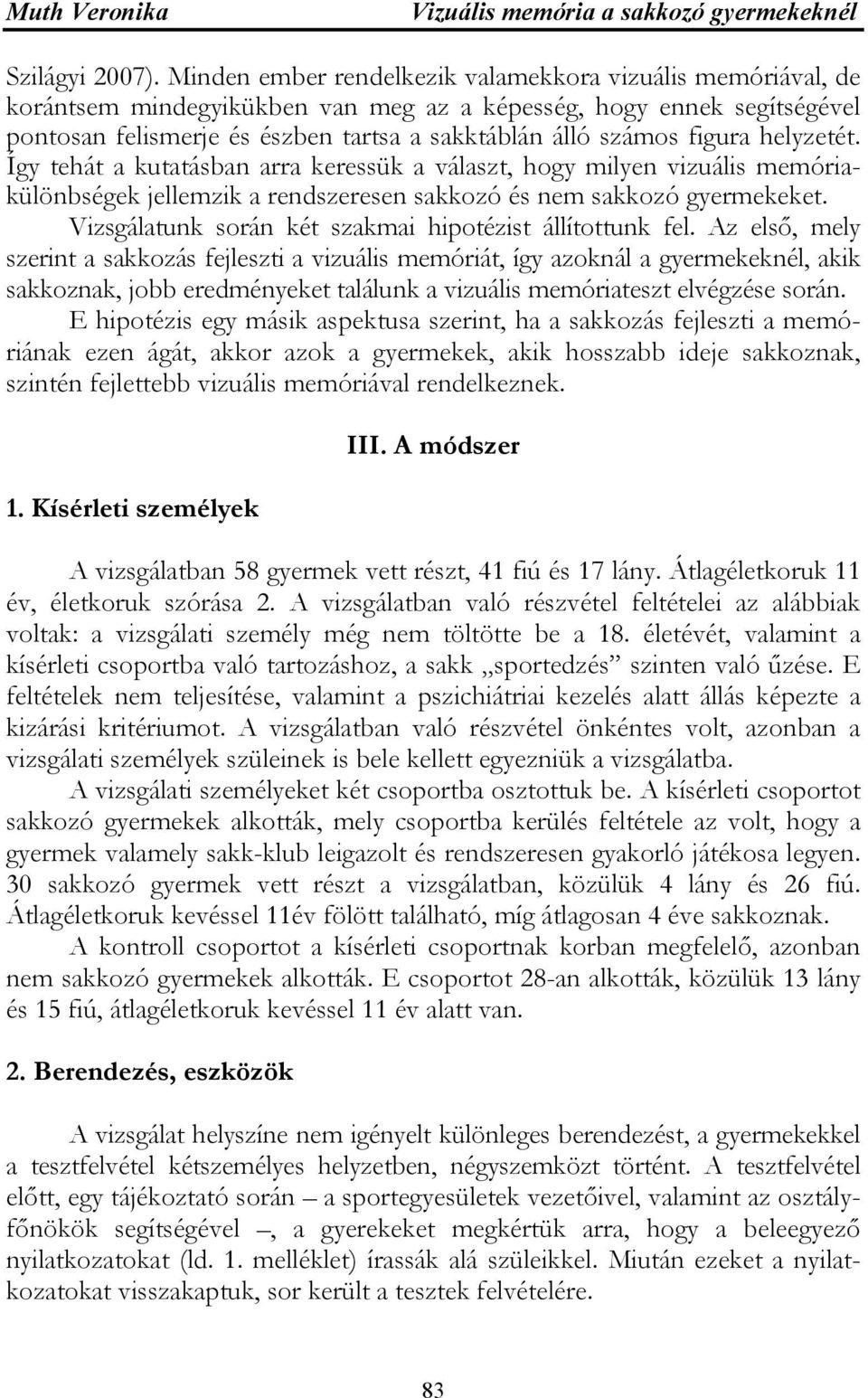 figura helyzetét. Így tehát a kutatásban arra keressük a választ, hogy milyen vizuális memóriakülönbségek jellemzik a rendszeresen sakkozó és nem sakkozó gyermekeket.