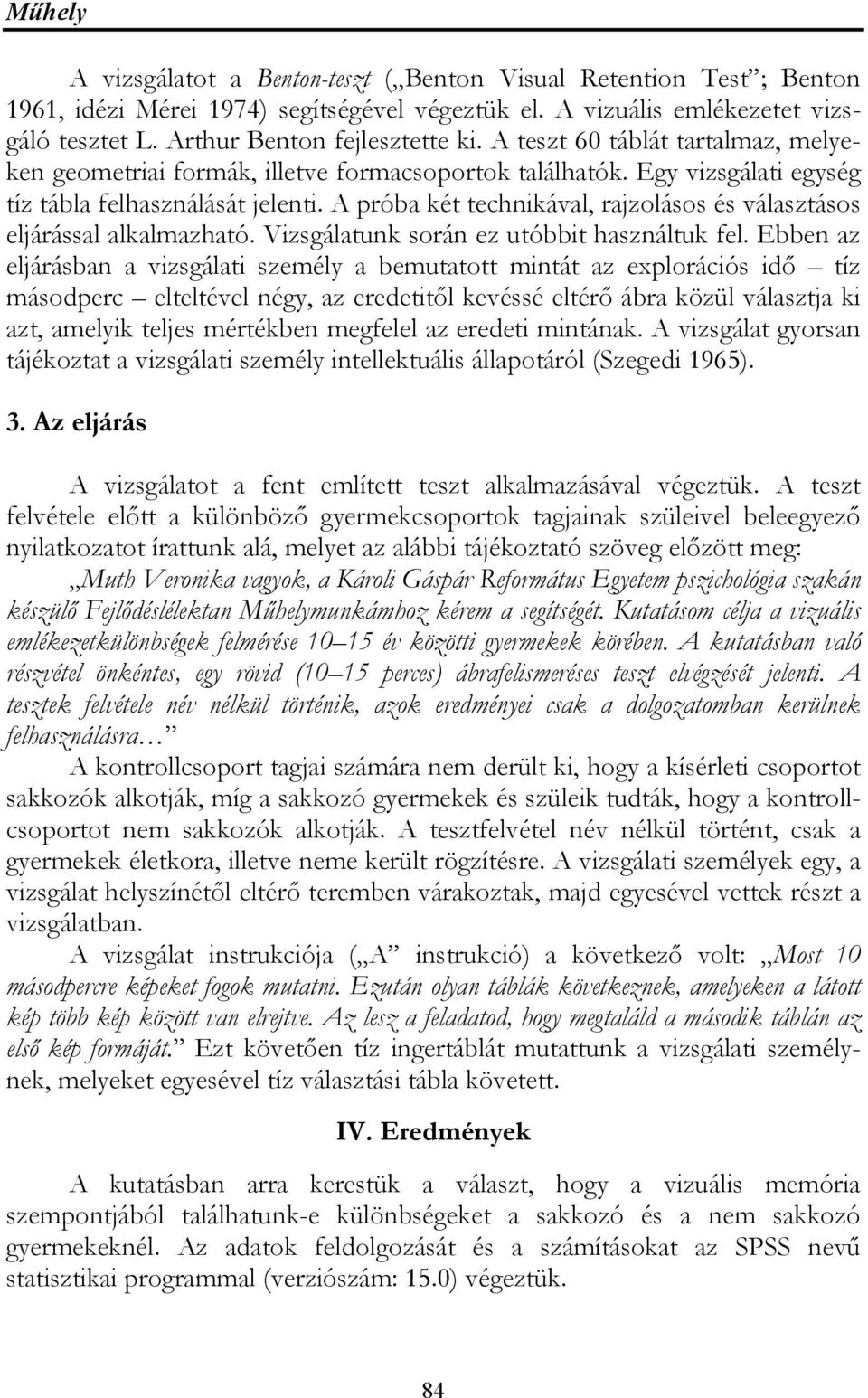A próba két technikával, rajzolásos és választásos eljárással alkalmazható. Vizsgálatunk során ez utóbbit használtuk fel.