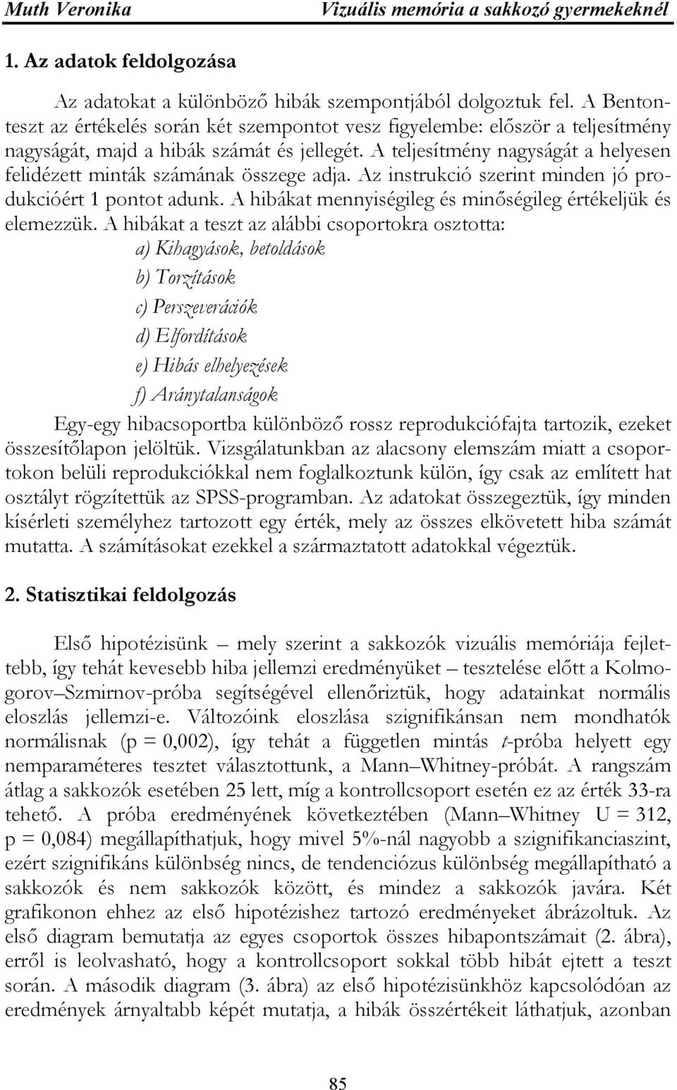 A teljesítmény nagyságát a helyesen felidézett minták számának összege adja. Az instrukció szerint minden jó produkcióért 1 pontot adunk.