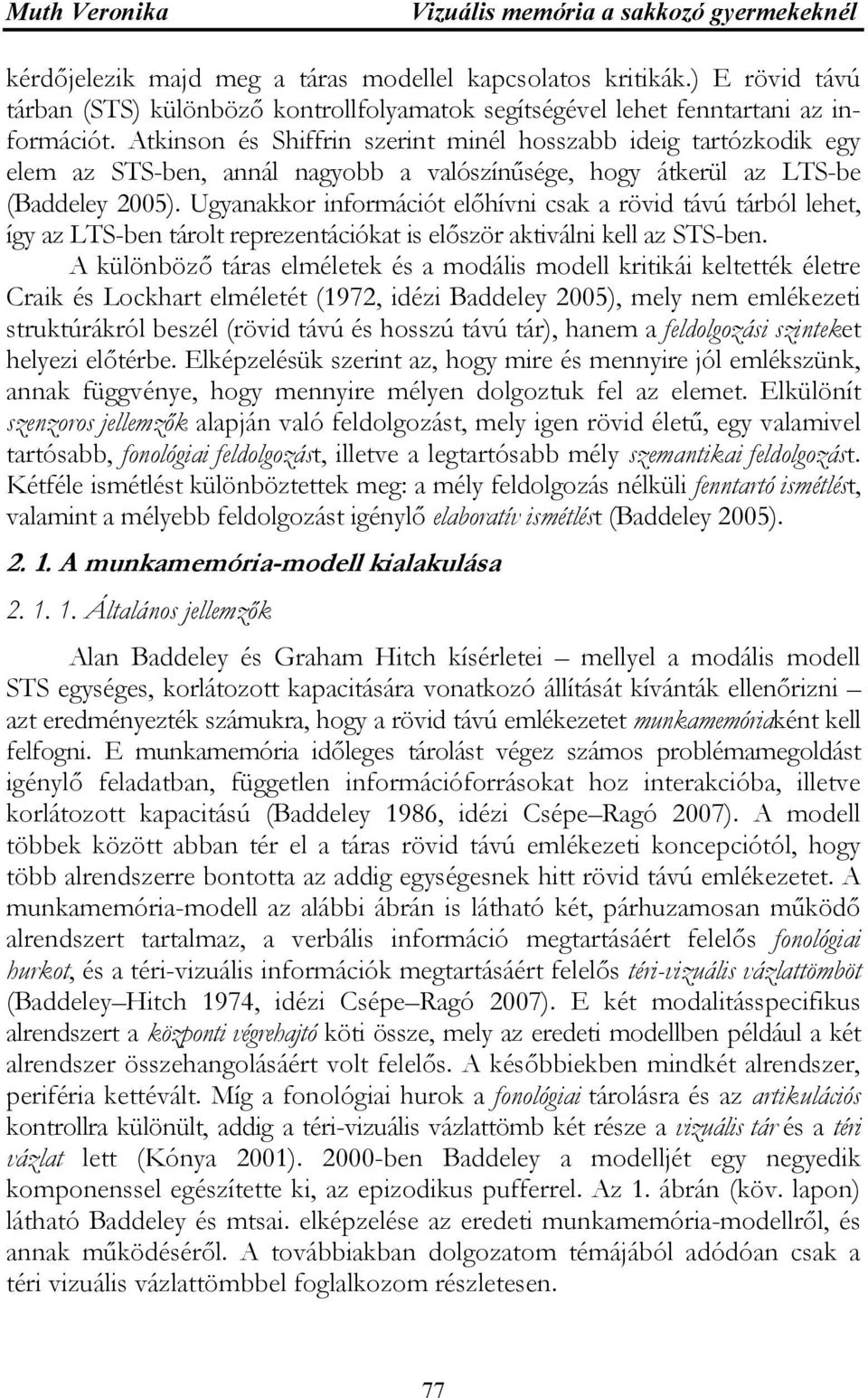 Atkinson és Shiffrin szerint minél hosszabb ideig tartózkodik egy elem az STS-ben, annál nagyobb a valószínűsége, hogy átkerül az LTS-be (Baddeley 2005).