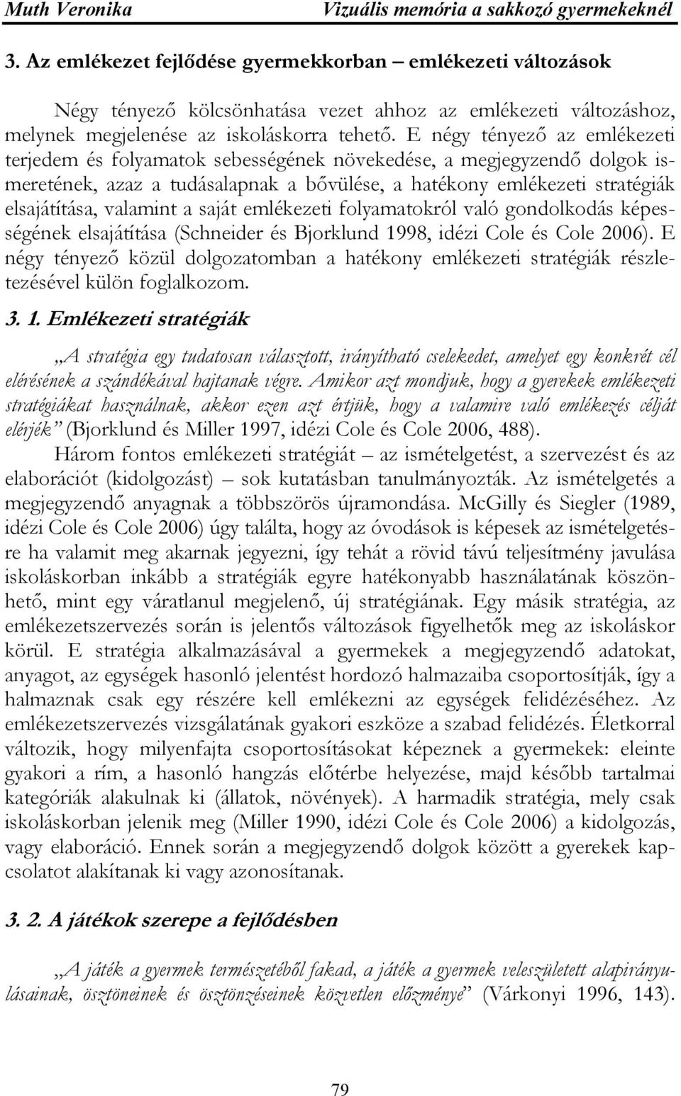 E négy tényező az emlékezeti terjedem és folyamatok sebességének növekedése, a megjegyzendő dolgok ismeretének, azaz a tudásalapnak a bővülése, a hatékony emlékezeti stratégiák elsajátítása, valamint