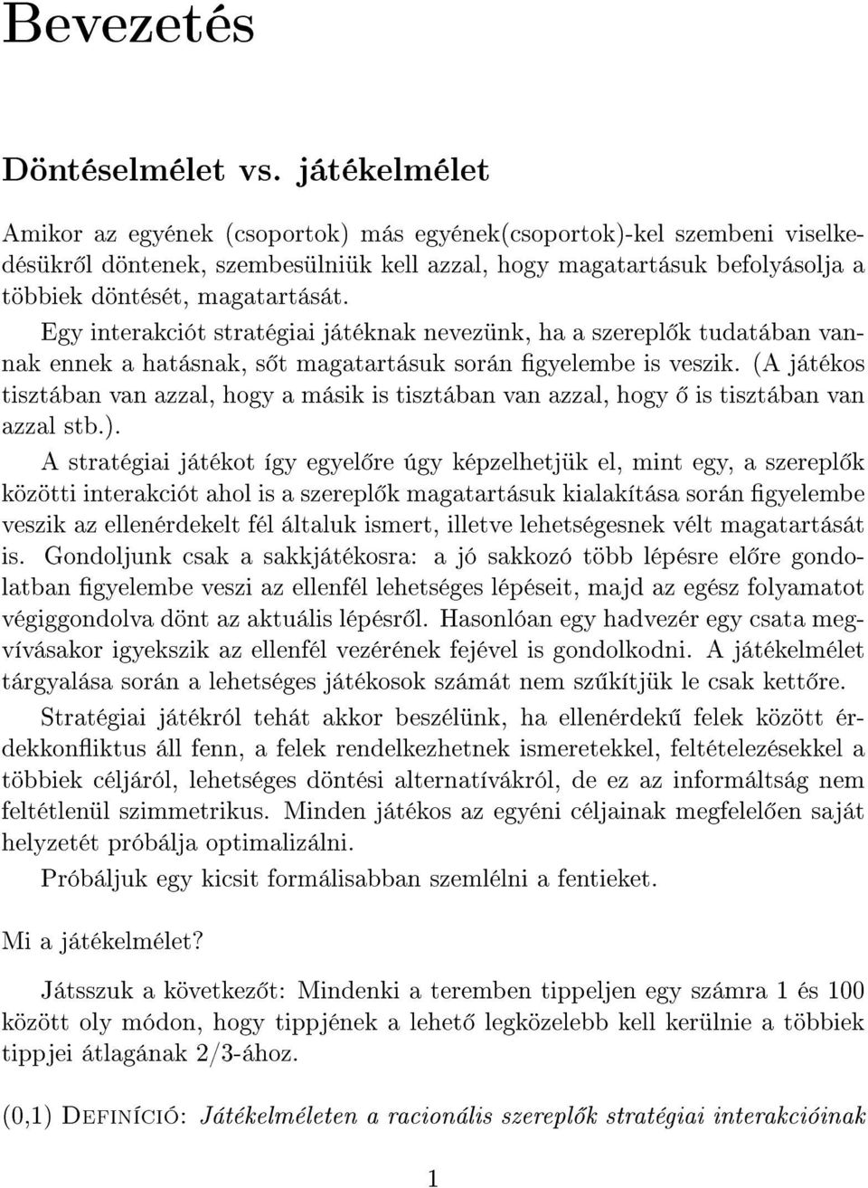 Egy interakciót stratégiai játéknak nevezünk, ha a szerepl k tudatában vannak ennek a hatásnak, s t magatartásuk során gyelembe is veszik.