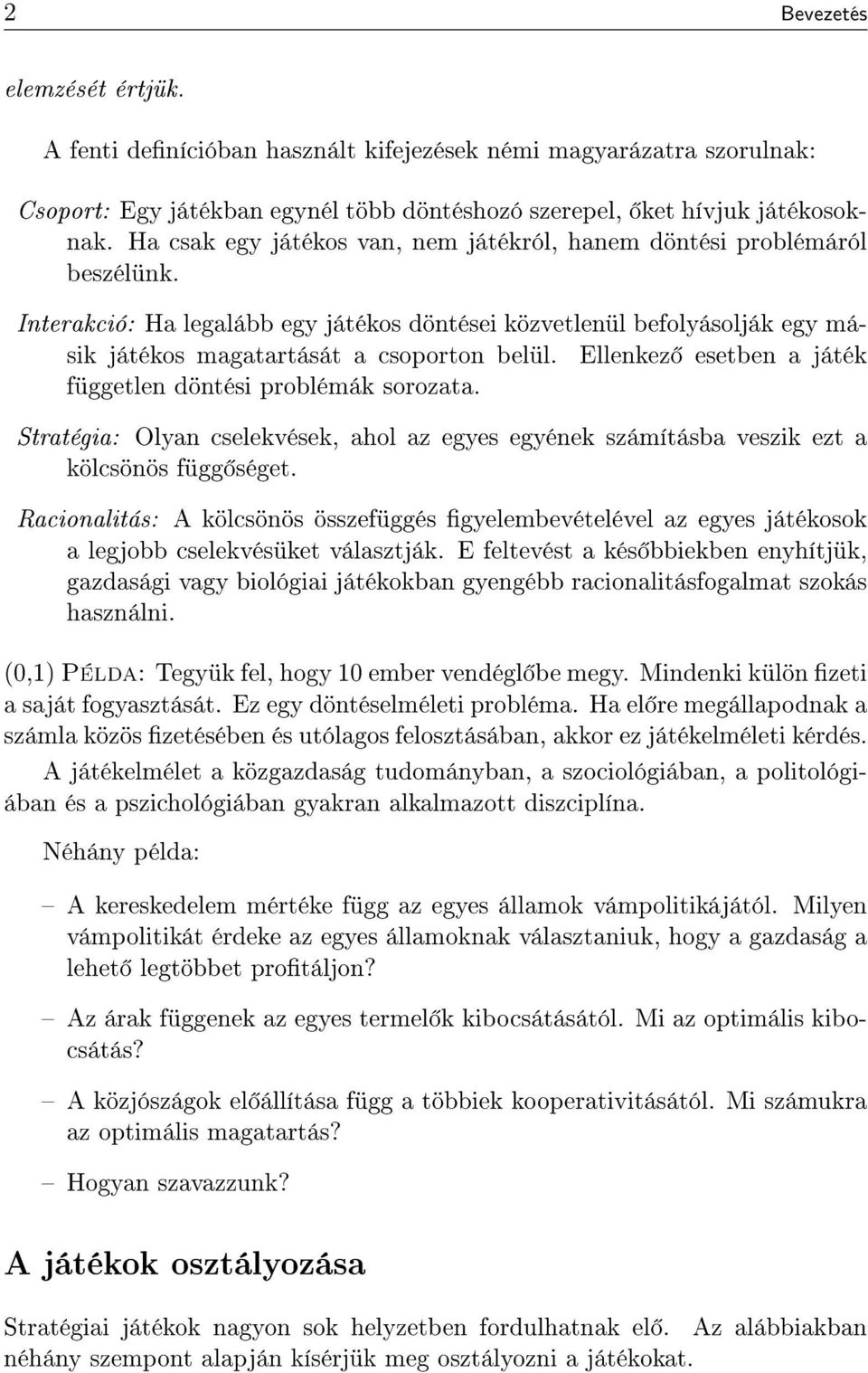 Ellenkez esetben a játék független döntési problémák sorozata. Stratégia: Olyan cselekvések, ahol az egyes egyének számításba veszik ezt a kölcsönös függ séget.