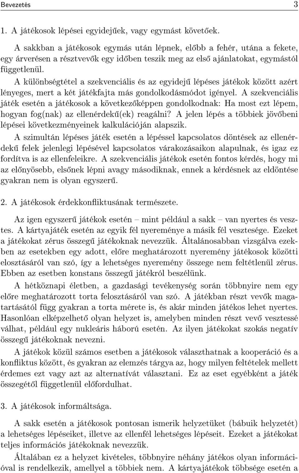 A különbségtétel a szekvenciális és az egyidej lépéses játékok között azért lényeges, mert a két játékfajta más gondolkodásmódot igényel.