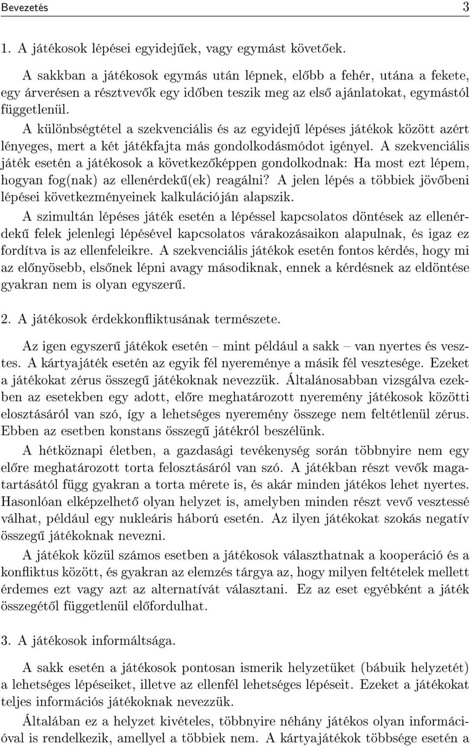 A különbségtétel a szekvenciális és az egyidej lépéses játékok között azért lényeges, mert a két játékfajta más gondolkodásmódot igényel.