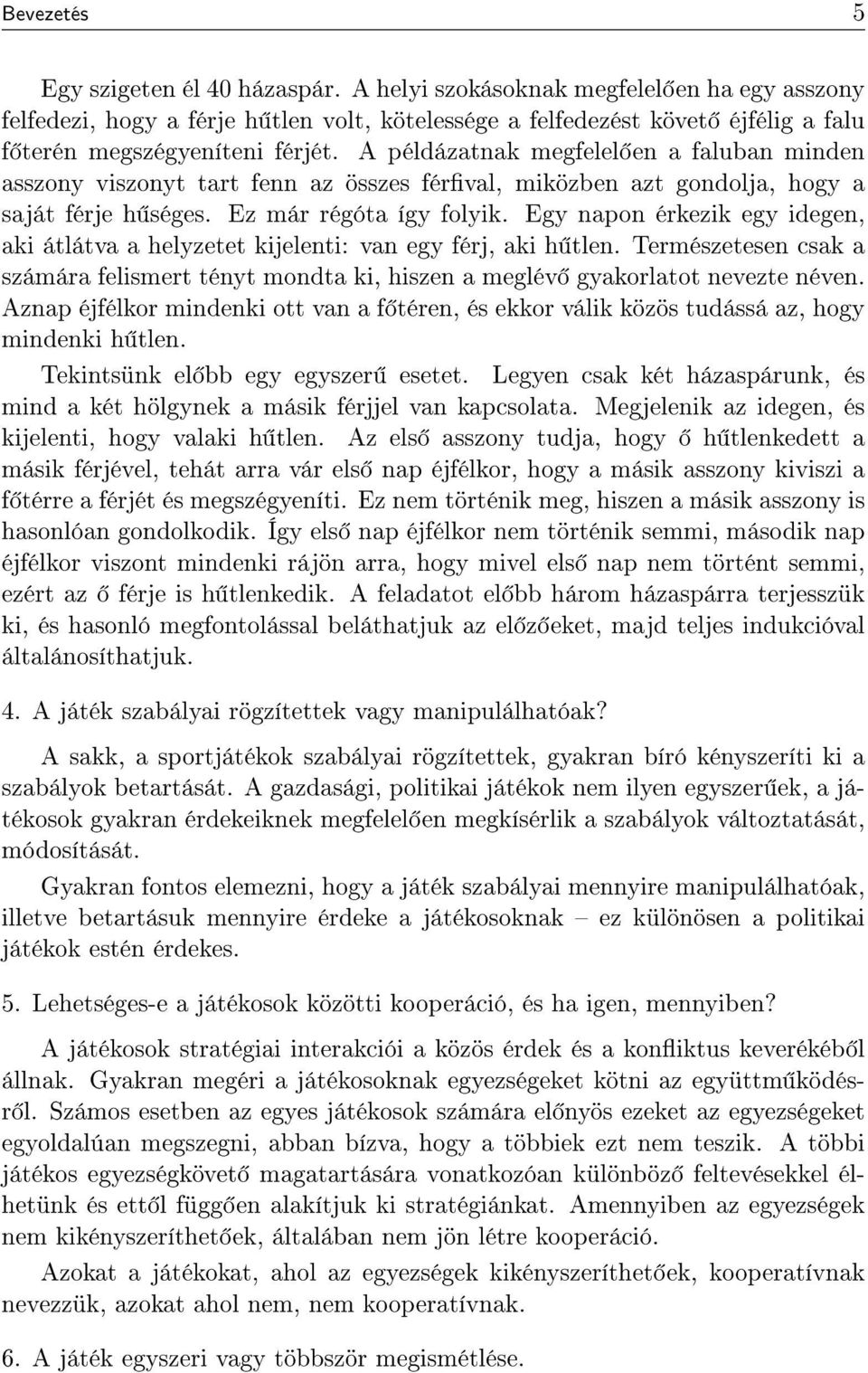 A példázatnak megfelel en a faluban minden asszony viszonyt tart fenn az összes férval, miközben azt gondolja, hogy a saját férje h séges. Ez már régóta így folyik.