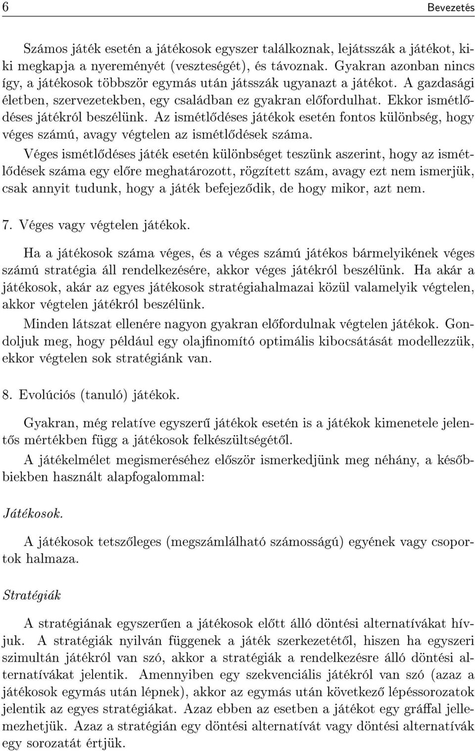 Ekkor ismétl déses játékról beszélünk. Az ismétl déses játékok esetén fontos különbség, hogy véges számú, avagy végtelen az ismétl dések száma.