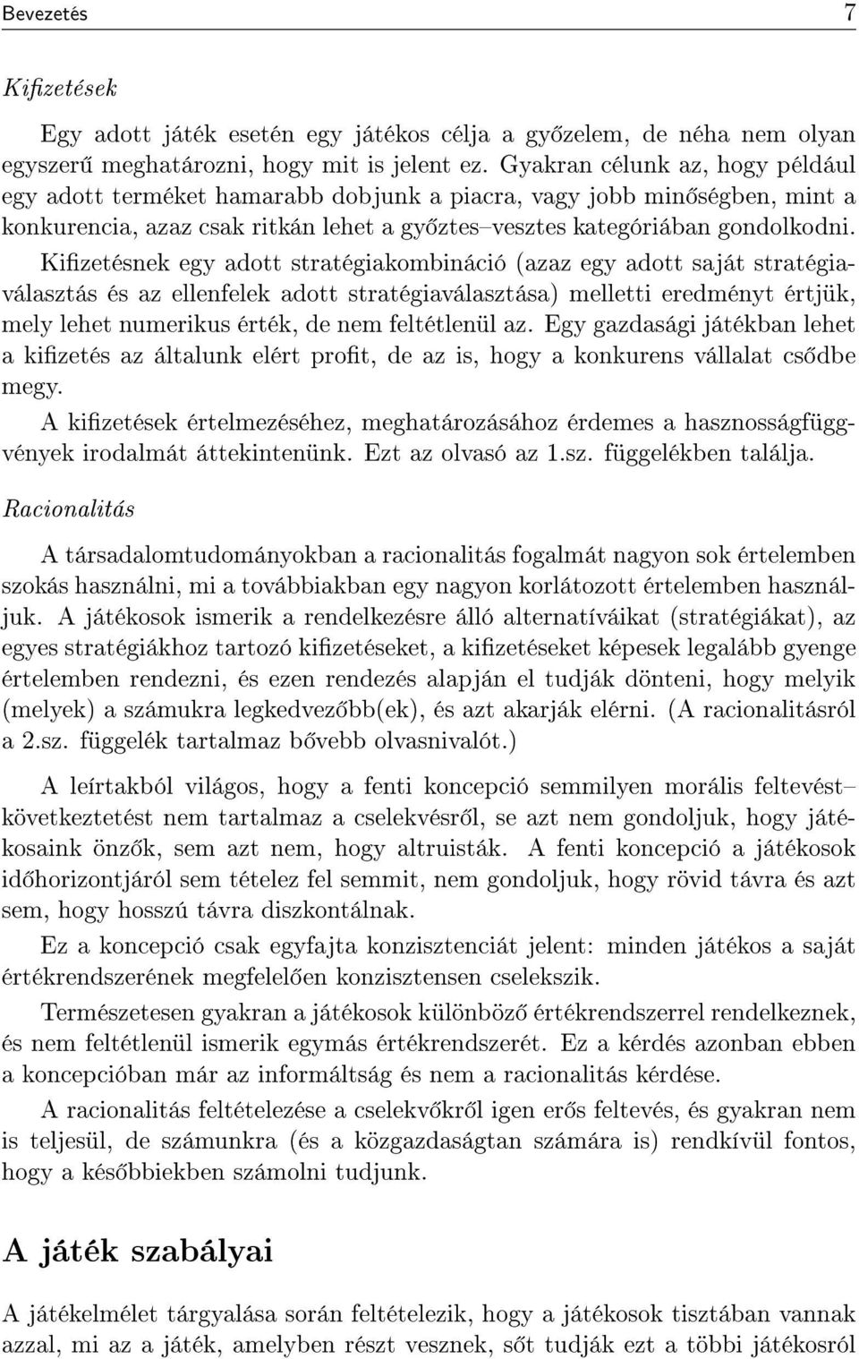 Kizetésnek egy adott stratégiakombináció (azaz egy adott saját stratégiaválasztás és az ellenfelek adott stratégiaválasztása) melletti eredményt értjük, mely lehet numerikus érték, de nem feltétlenül